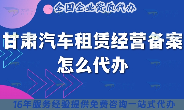 甘肃汽车租赁经营备案怎么代办,申请条件材料及流程