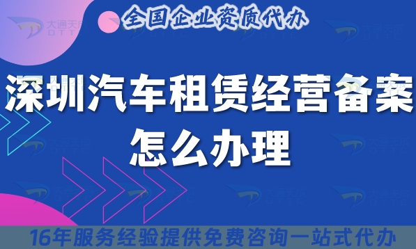 深圳汽车租赁经营备案怎么办理,最新申请条件材料技巧分享