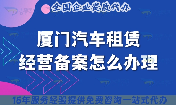 25年厦门《汽车租赁经营备案》怎么办理?小微型客车租赁必备资质指南