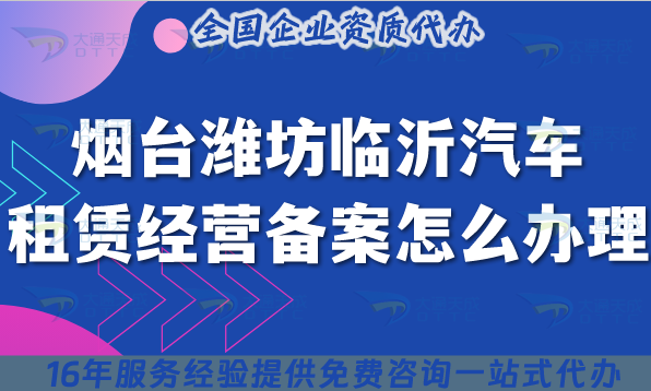 烟台潍坊临沂汽车租赁经营备案怎么办理?25年小微型客车租赁备案无忧通过分享