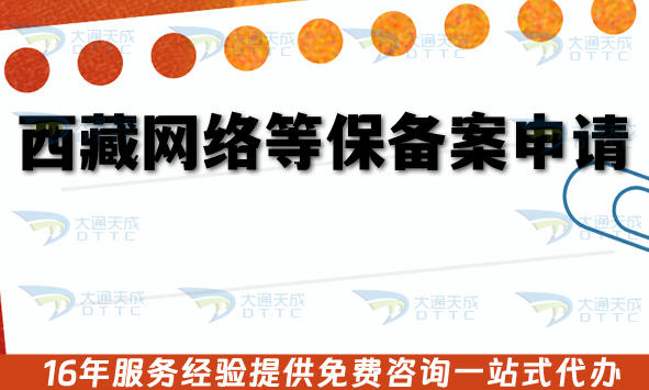西藏网络等保备案申请,26年办理条件+材料+流程明细