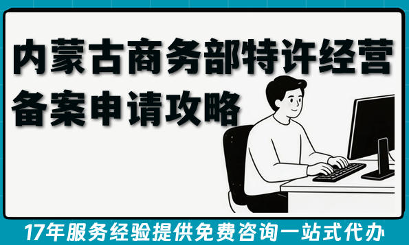 内蒙古商务部特许经营备案申请全攻略,条件材料难点汇总