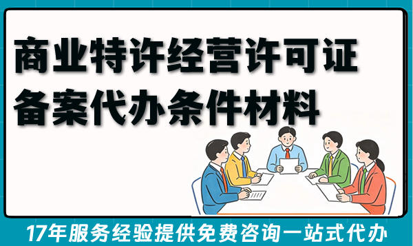 2026年商业特许经营许可证备案代办条件材料，快速下证