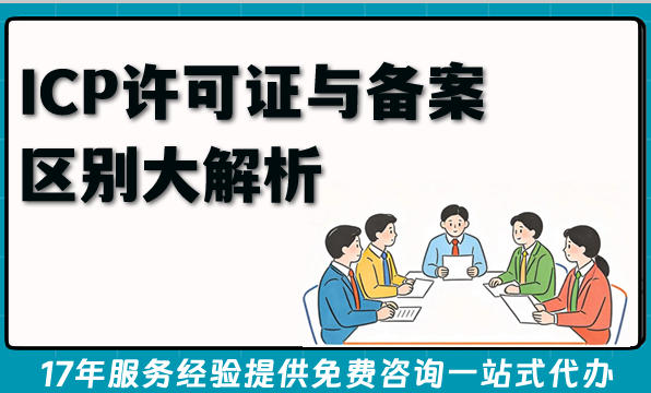 2026年互联网企业资质办理指南：ICP许可证与备案区别大解析