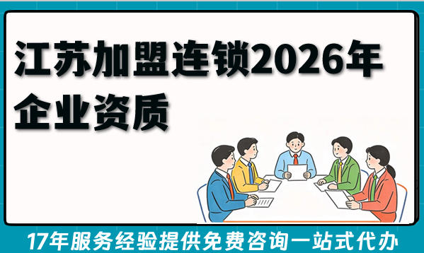 江苏加盟连锁2026年企业资质:商业特许经营备案条件与流程