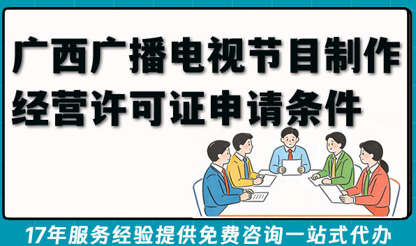 2026年广西广播电视节目制作经营许可证申请条件与材料(适用AI短剧)