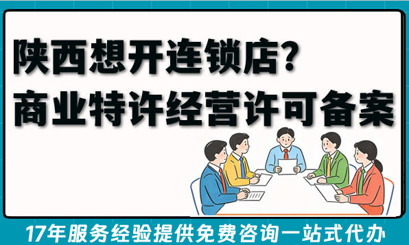 2026年陕西想开连锁店?先搞懂商业特许经营许可备案怎么办