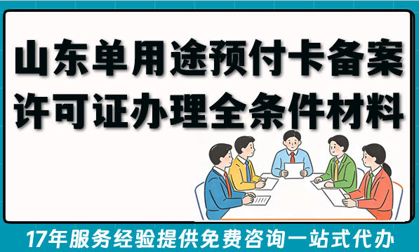 商业发卡资质：山东单用途预付卡备案许可证办理全条件材料攻略