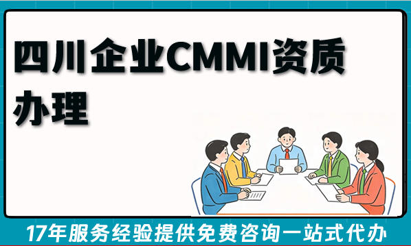 2026年四川企业CMMI资质办理：费用、流程、条件全知晓